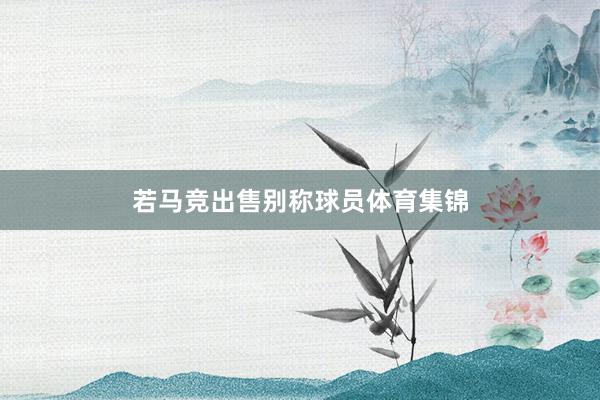 若马竞出售别称球员体育集锦