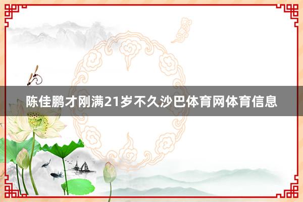 陈佳鹏才刚满21岁不久沙巴体育网体育信息