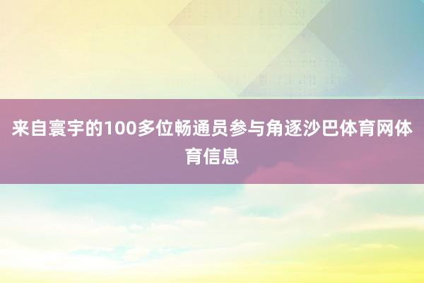 来自寰宇的100多位畅通员参与角逐沙巴体育网体育信息