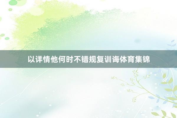 以详情他何时不错规复训诲体育集锦