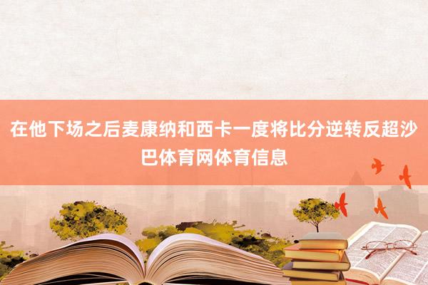 在他下场之后麦康纳和西卡一度将比分逆转反超沙巴体育网体育信息