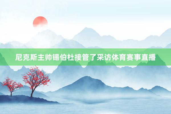 尼克斯主帅锡伯杜接管了采访体育赛事直播