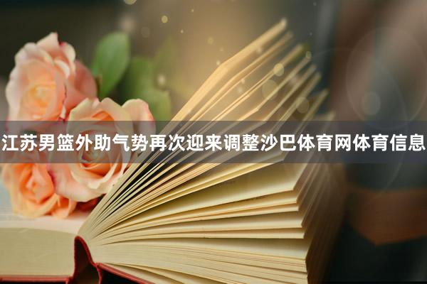 江苏男篮外助气势再次迎来调整沙巴体育网体育信息