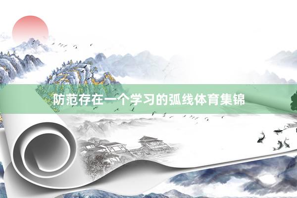 防范存在一个学习的弧线体育集锦