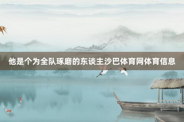 他是个为全队琢磨的东谈主沙巴体育网体育信息
