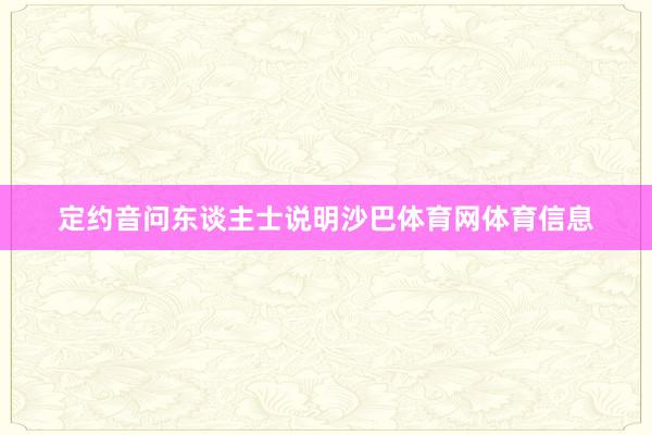 定约音问东谈主士说明沙巴体育网体育信息