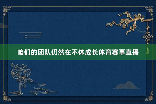 咱们的团队仍然在不休成长体育赛事直播