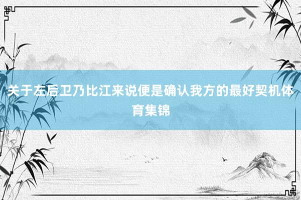 关于左后卫乃比江来说便是确认我方的最好契机体育集锦