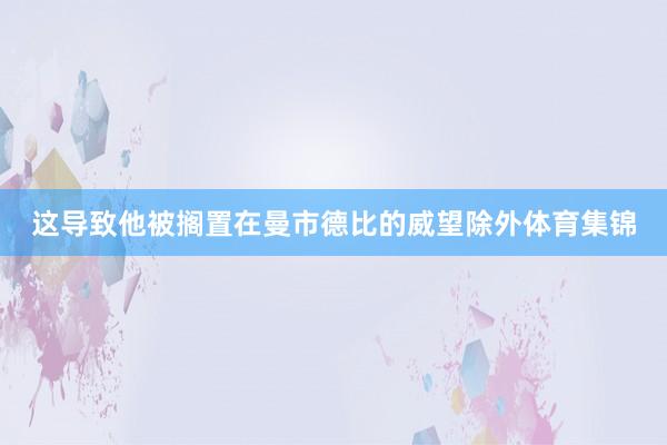 这导致他被搁置在曼市德比的威望除外体育集锦