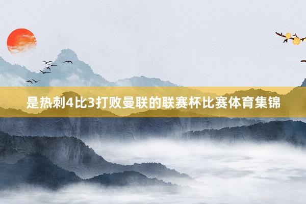 是热刺4比3打败曼联的联赛杯比赛体育集锦