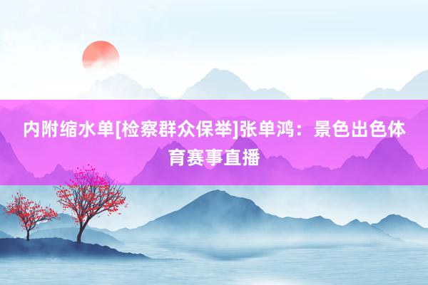 内附缩水单[检察群众保举]　　张单鸿：景色出色体育赛事直播