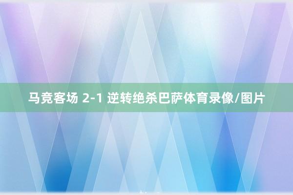 马竞客场 2-1 逆转绝杀巴萨体育录像/图片