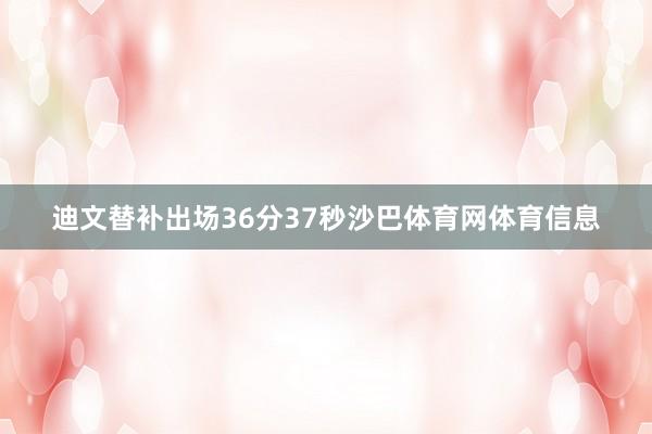 迪文替补出场36分37秒沙巴体育网体育信息
