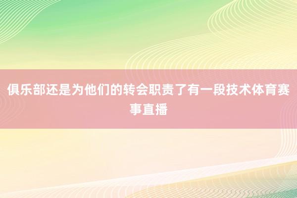 俱乐部还是为他们的转会职责了有一段技术体育赛事直播