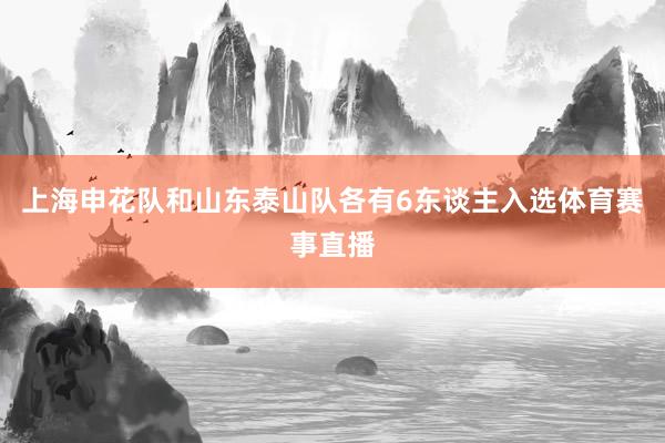 上海申花队和山东泰山队各有6东谈主入选体育赛事直播