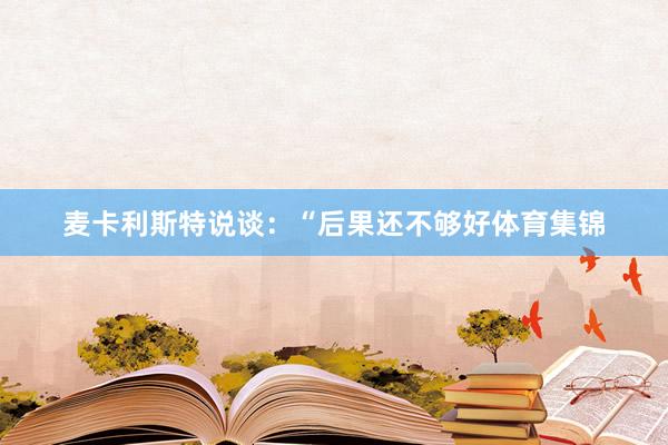 麦卡利斯特说谈：“后果还不够好体育集锦