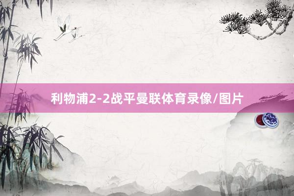 利物浦2-2战平曼联体育录像/图片