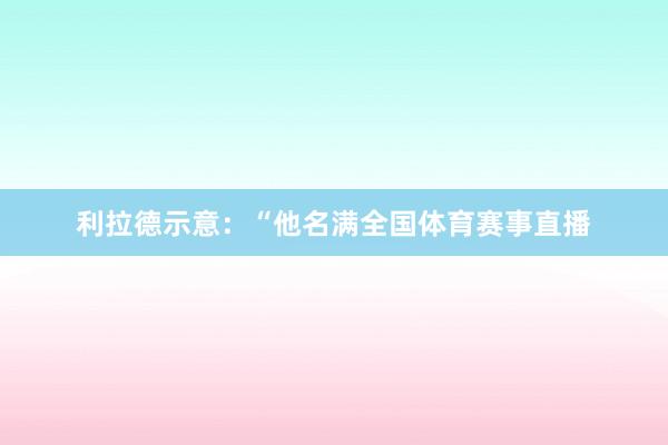 利拉德示意：“他名满全国体育赛事直播