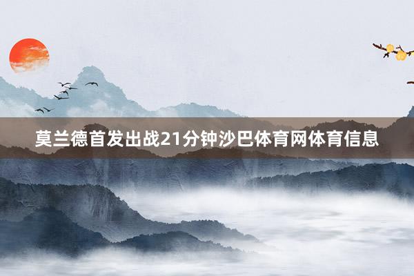 莫兰德首发出战21分钟沙巴体育网体育信息