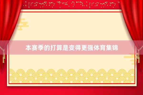 本赛季的打算是变得更强体育集锦