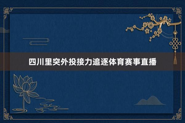 四川里突外投接力追逐体育赛事直播