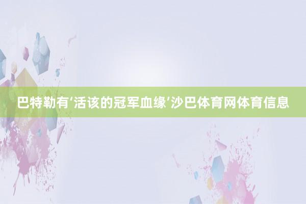 巴特勒有‘活该的冠军血缘’沙巴体育网体育信息