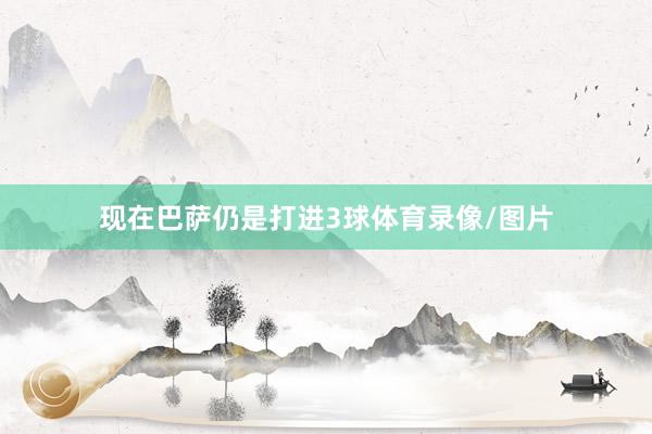 现在巴萨仍是打进3球体育录像/图片