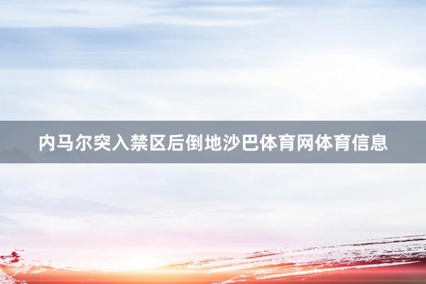 内马尔突入禁区后倒地沙巴体育网体育信息