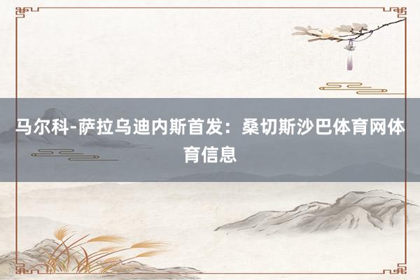 马尔科-萨拉乌迪内斯首发：桑切斯沙巴体育网体育信息