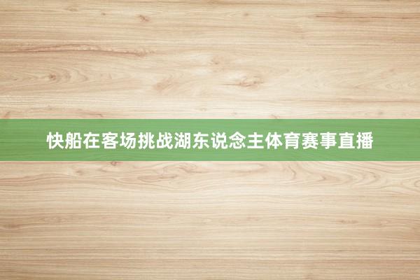 快船在客场挑战湖东说念主体育赛事直播