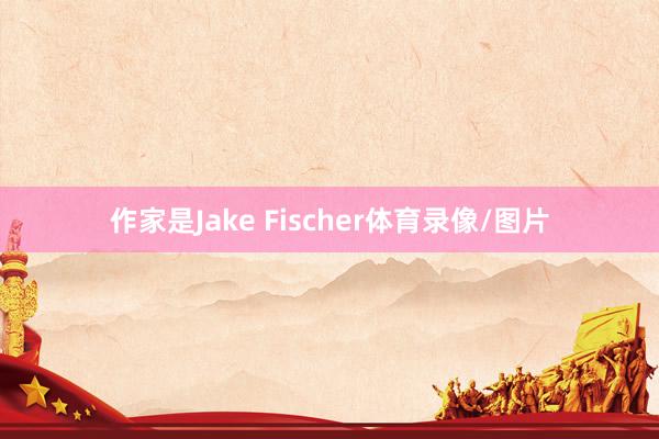 作家是Jake Fischer体育录像/图片