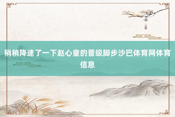 稍稍降速了一下赵心童的晋级脚步沙巴体育网体育信息