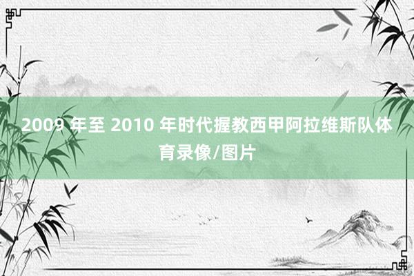 2009 年至 2010 年时代握教西甲阿拉维斯队体育录像/图片