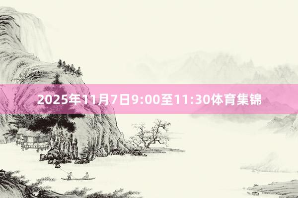 2025年11月7日9:00至11:30体育集锦