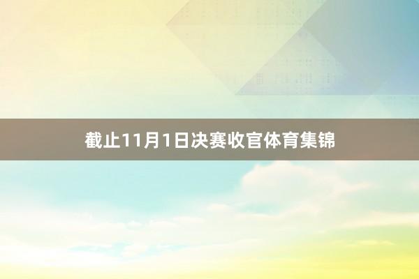 截止11月1日决赛收官体育集锦