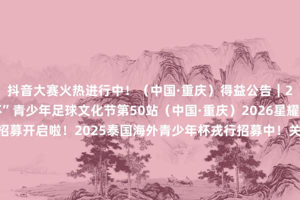抖音大赛火热进行中！（中国·重庆）得益公告｜2025“耀·星耀五洲杯”青少年足球文化节第50站（中国·重庆）2026星耀五洲杯冬训系列赛事招募开启啦！2025泰国海外青少年杯戎行招募中！关联阅读北京星耀五洲海外体育发展有限公司简介【2025版】星耀五洲杯青少年足球文化节赛事简介【2024版】广西贵港·九凌湖足球练习基地·星耀五洲杯东盟大湾区赛事中心简介【2024版】发布于：广西壮族自治区体育赛事直播