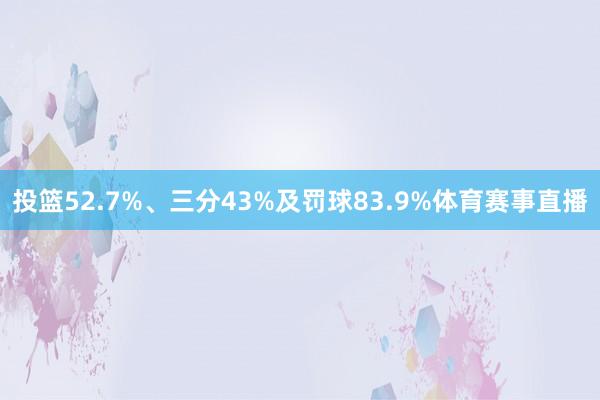 投篮52.7%、三分43%及罚球83.9%体育赛事直播