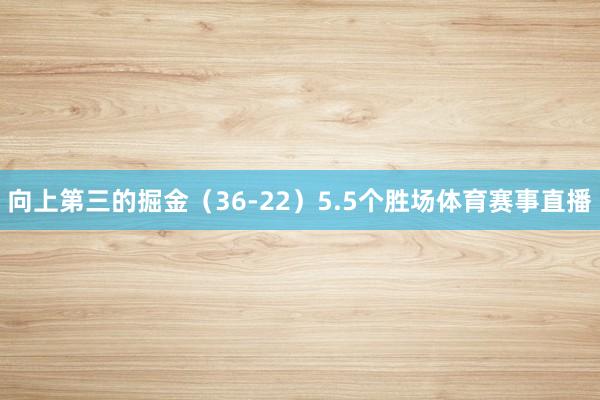 向上第三的掘金（36-22）5.5个胜场体育赛事直播