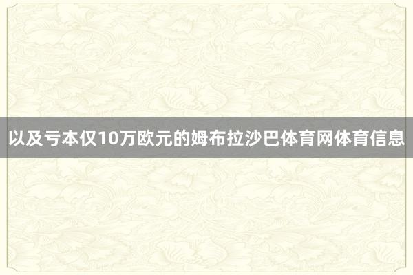 以及亏本仅10万欧元的姆布拉沙巴体育网体育信息