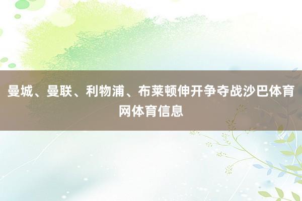 曼城、曼联、利物浦、布莱顿伸开争夺战沙巴体育网体育信息