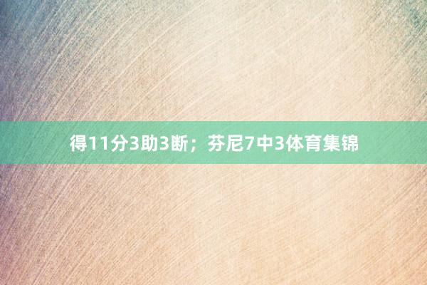 得11分3助3断；芬尼7中3体育集锦